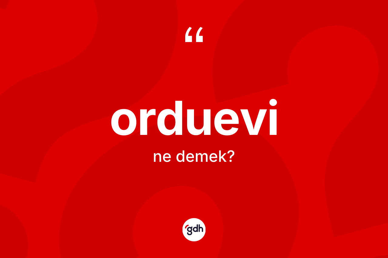Orduevi nedir? Orduevinin TDK'ya göre anlamı nedir?