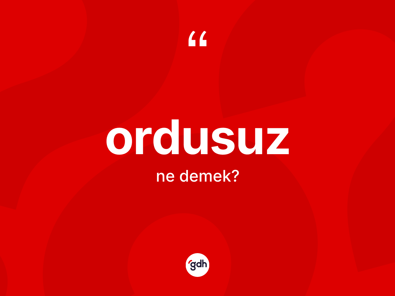 Ordusuz kelimesinin anlamı nedir? Ordusuz kelimesinin TDK'ya göre açıklaması nedir?