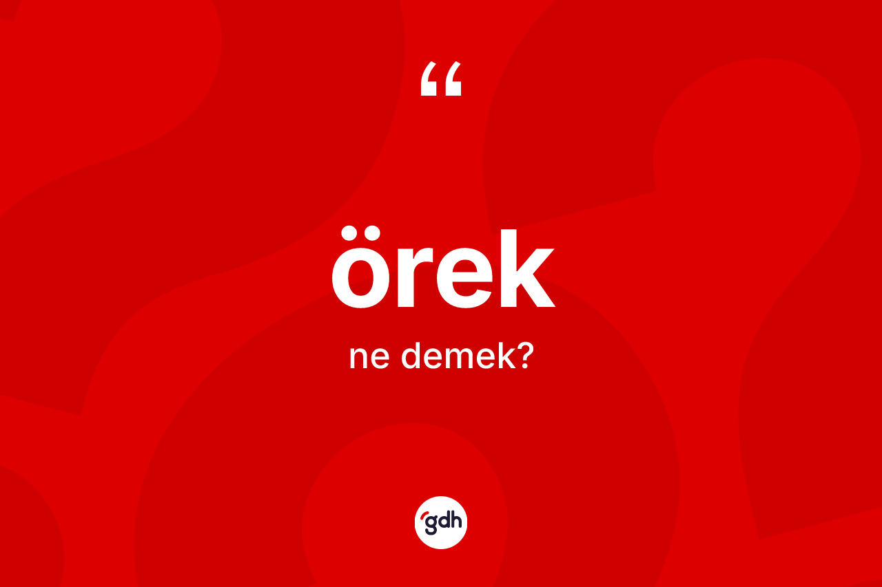 Örek kelimesi ne anlama gelir? Örek kelimesinin TDK anlamı nedir?