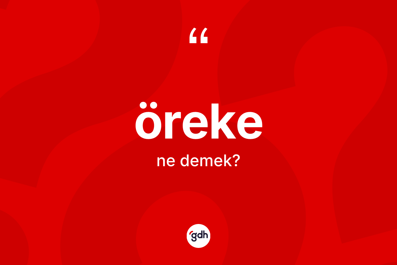 Öreke kelimesinin tanımı nedir? Örekenin sözlükteki anlamı nedir?