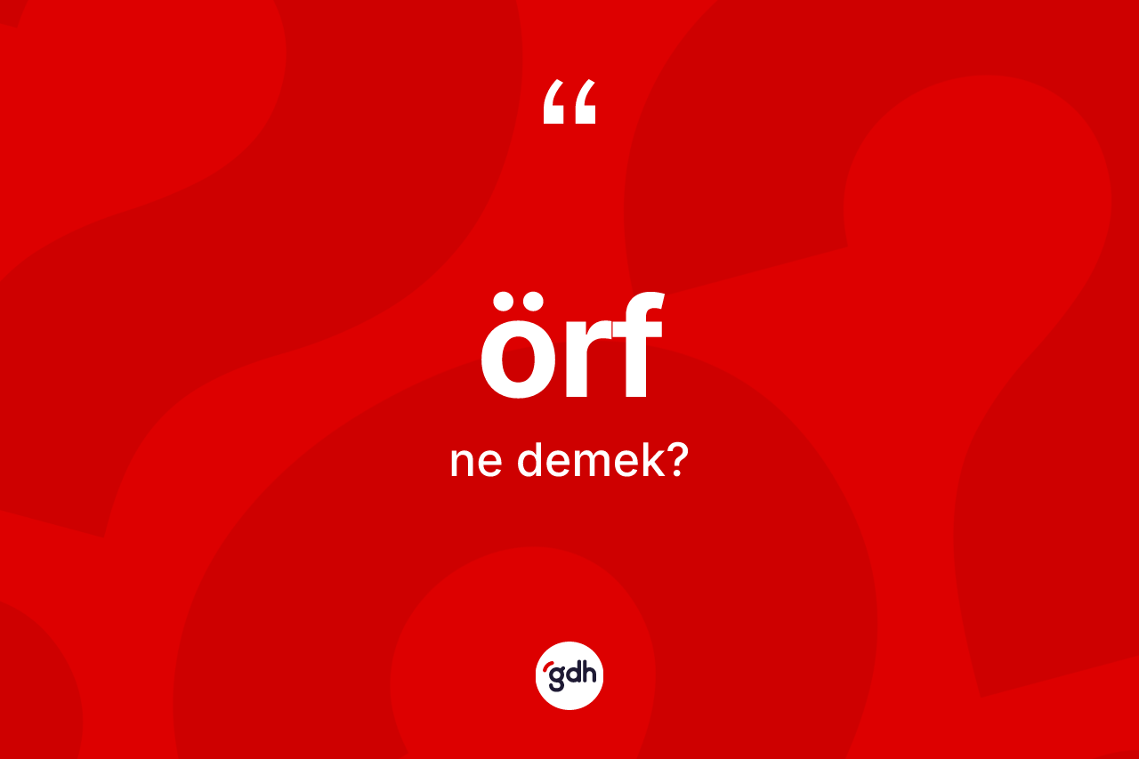Örf kelimesi ne anlama gelir? Örf kelimesinin TDK'ya göre açıklaması nedir?