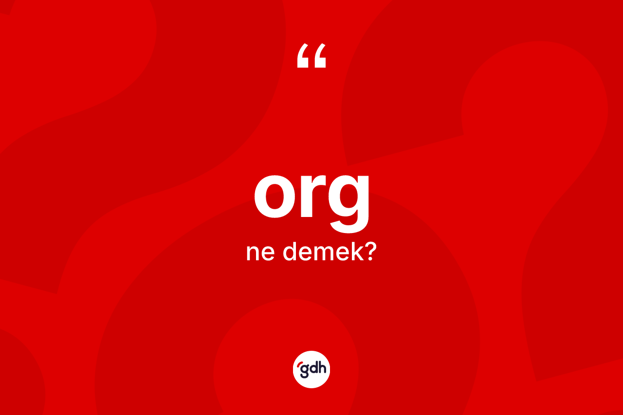 Org kelimesinin sözlükteki tanımı nedir? Orgun sözlükteki anlamı nedir?
