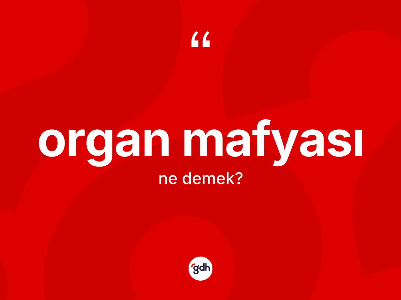 Organ mafyası kelimesinin tanımı nedir? Organ mafyasının TDK'ya göre anlamı nedir?