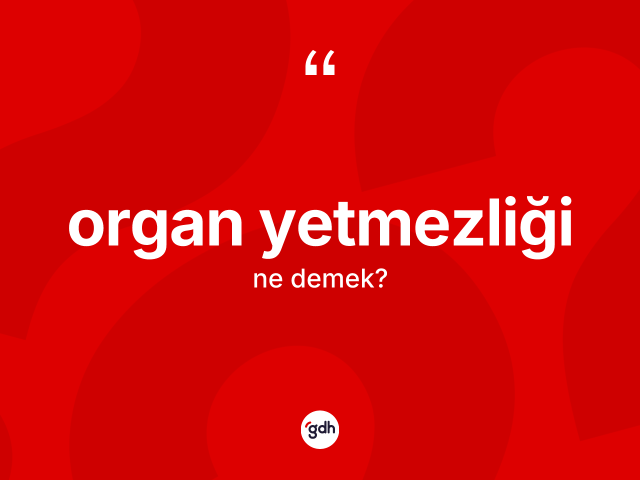 Organ yetmezliği  kelimesi nedir? Organ yetmezliği in sözlükteki anlamı nedir?