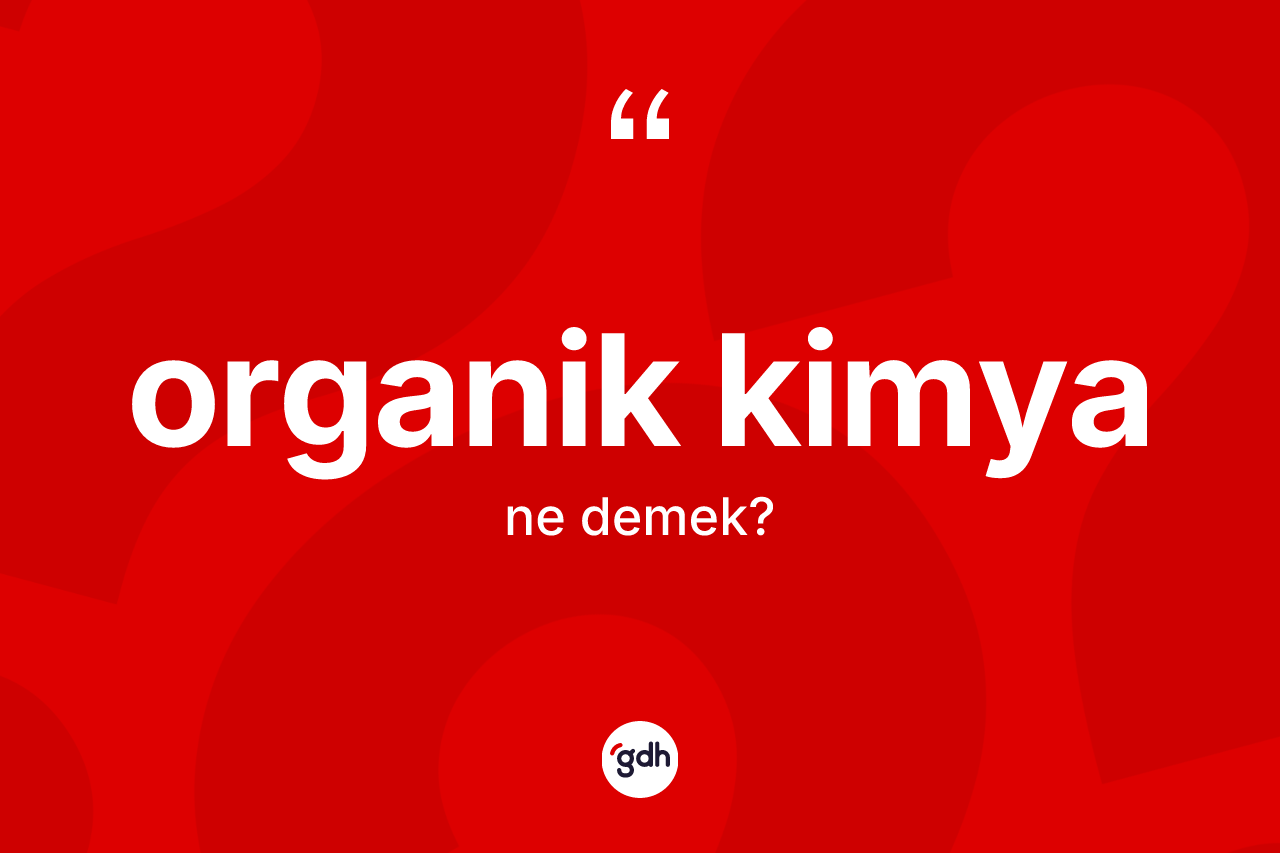 Organik kimya kelimesi ne demek? Organik kimyanın TDK'ya göre anlamı nedir?