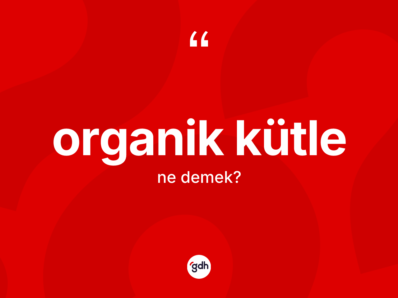 Organik kütle ne anlama gelir? Organik kütle kelimesinin özellikleri nelerdir?