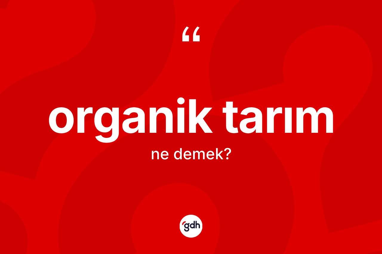 Organik tarım kelimesinin anlamı nedir? Organik tarım kelimesinin kaç farklı anlamı var?