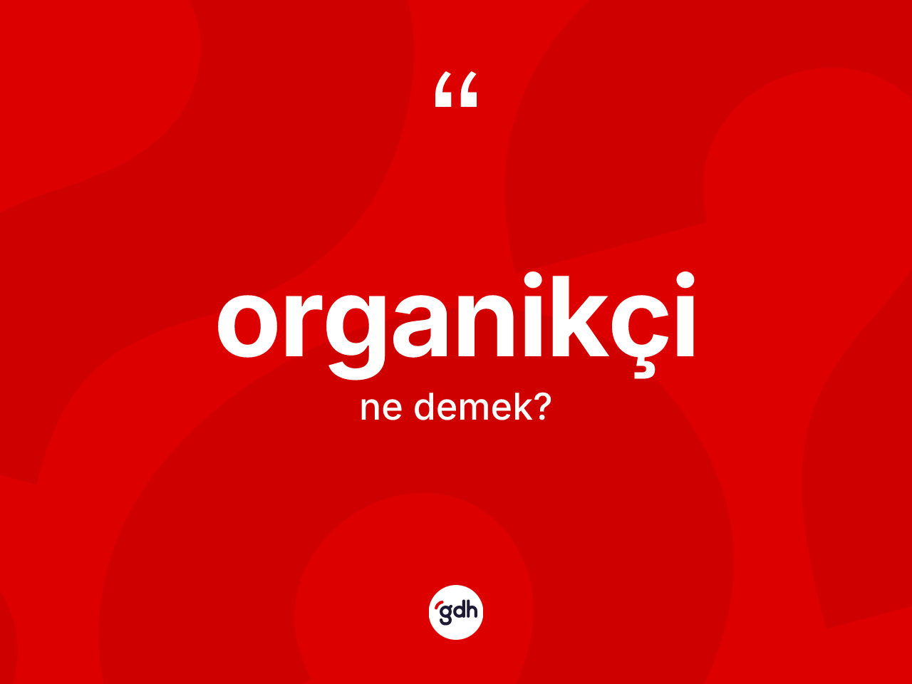 Organikçi kelimesinin tanımı nedir? Organikçi kelimesinin kaç farklı anlamı var?