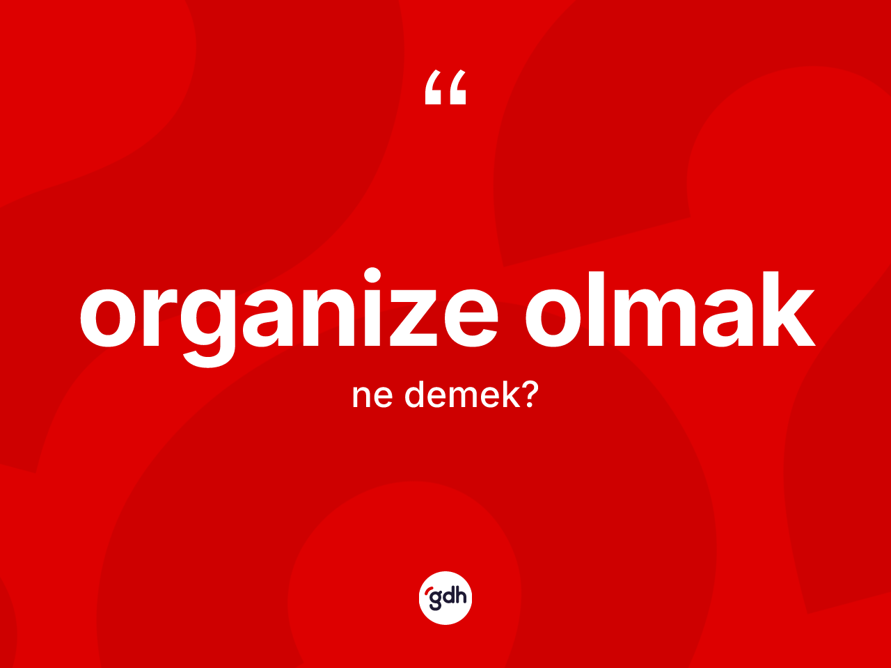 Organize olmak ifadesinin kısaca tanımı nedir? Organize olmak ifadesinin TDK'ya göre anlamı nedir?