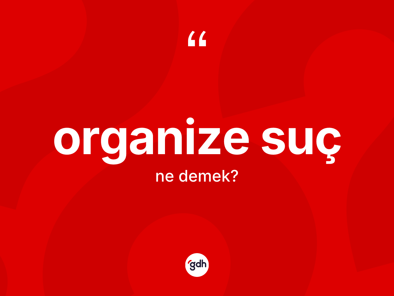 Organize suç ne demek? Organize sucun kısaca tanımı nedir?