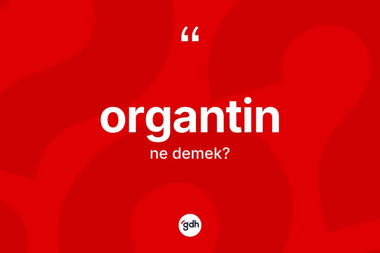 Organtin kelimesinin tanımı nedir? Organtinin halk arasındaki kullanımı nasıldır?