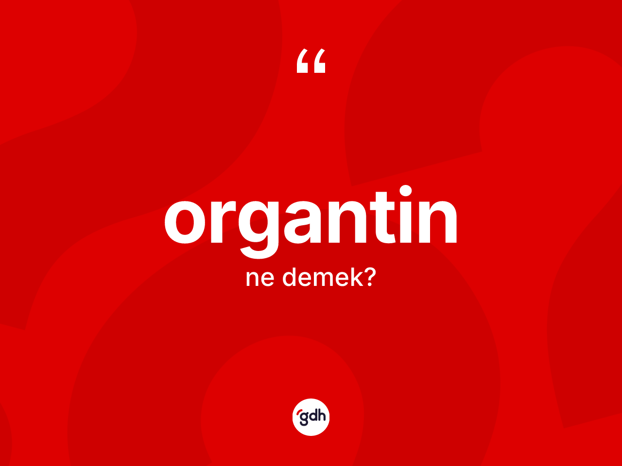Organtin kelimesinin tanımı nedir? Organtinin halk arasındaki kullanımı nasıldır?