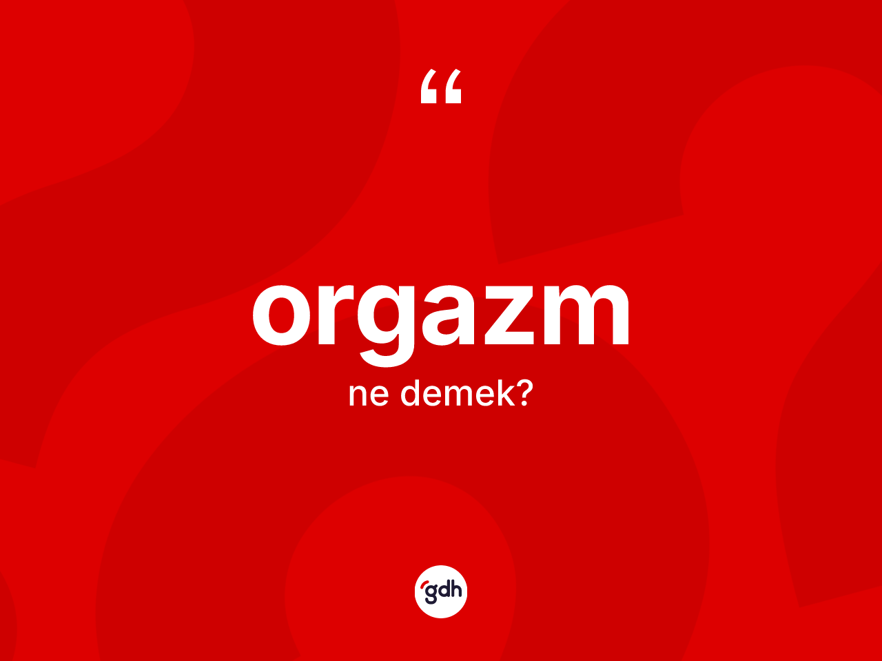 Orgazm nedir? Orgazm kelimesinin TDK'ya göre açıklaması nedir?