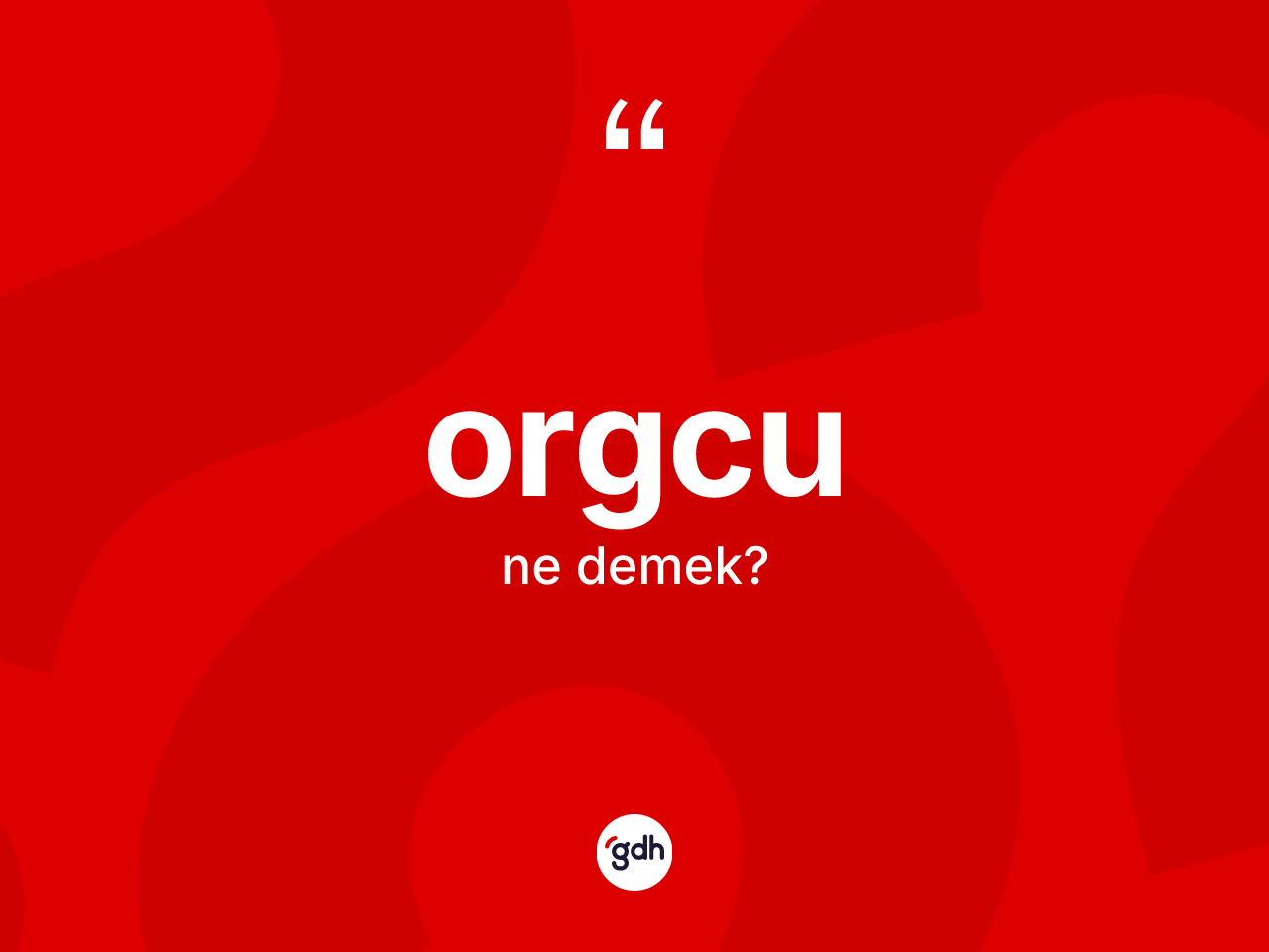 Orgcu kelimesinin anlamı nedir? Orgcunun kısaca tanımı nedir?