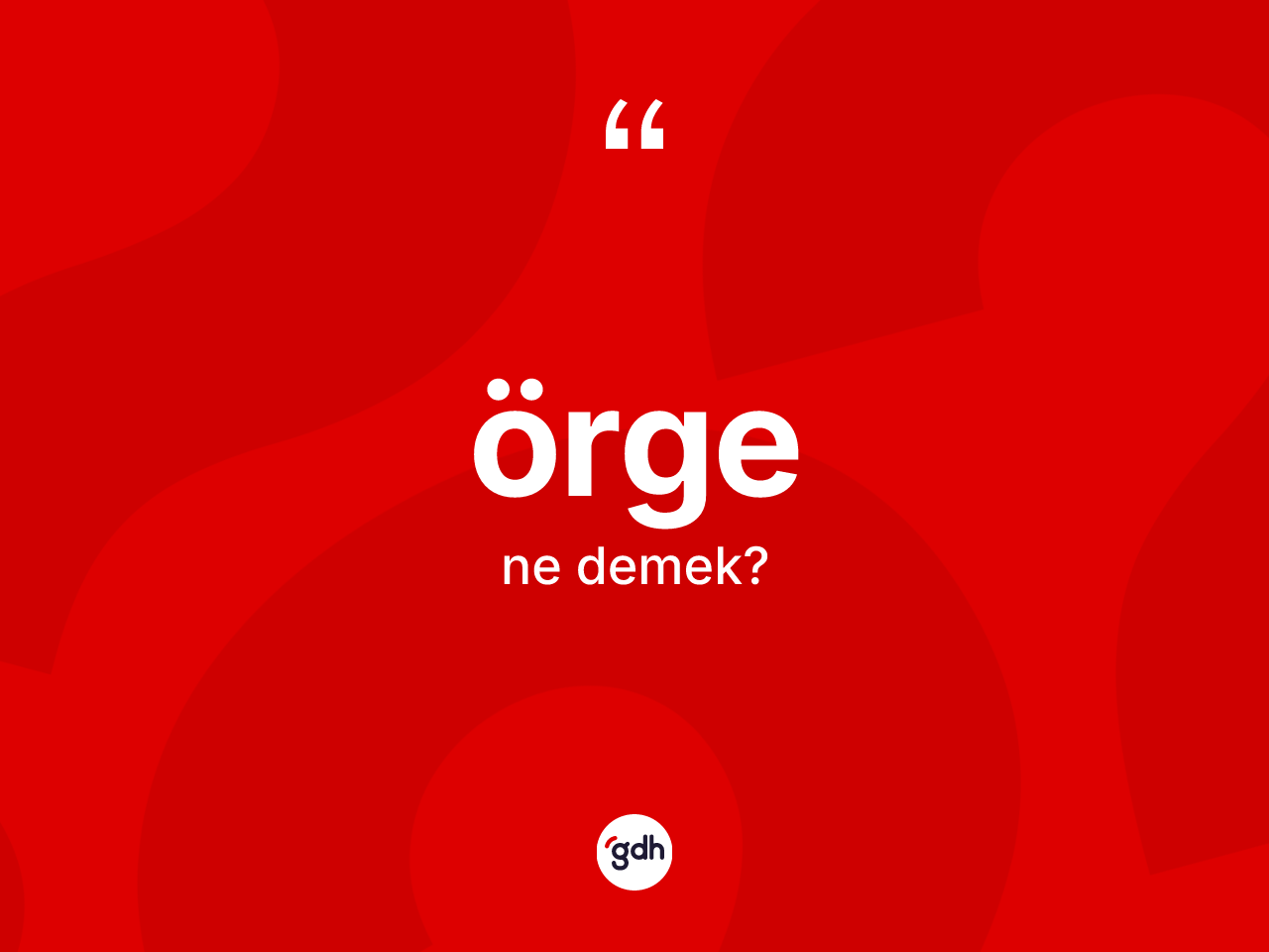 Örge nedir? Örgenin kısaca tanımı nedir?