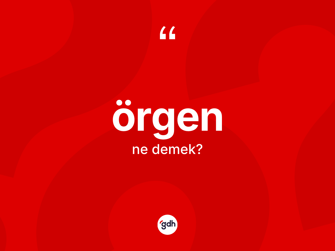 Örgen nedir? Örgen kelimesinin kaç farklı anlamı var?