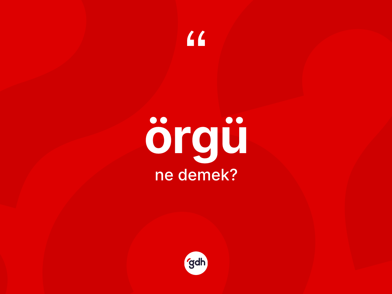Örgü kelimesi ne anlama gelir? Örgünün sözlükteki anlamı nedir?