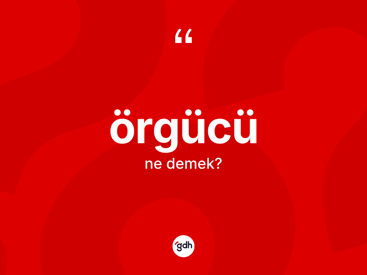Örgücü kelimesinin tanımı nedir? Örgücü kelimesinin TDK'ya göre açıklaması nedir?