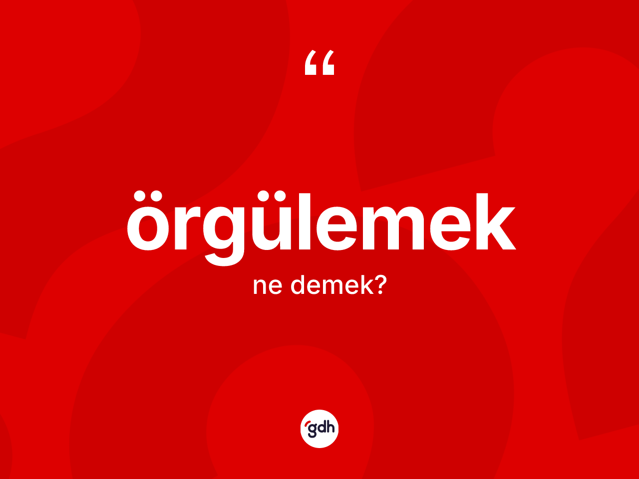 Örgülemek kelimesi nedir? Örgülemeğin TDK'ya göre anlamı nedir?