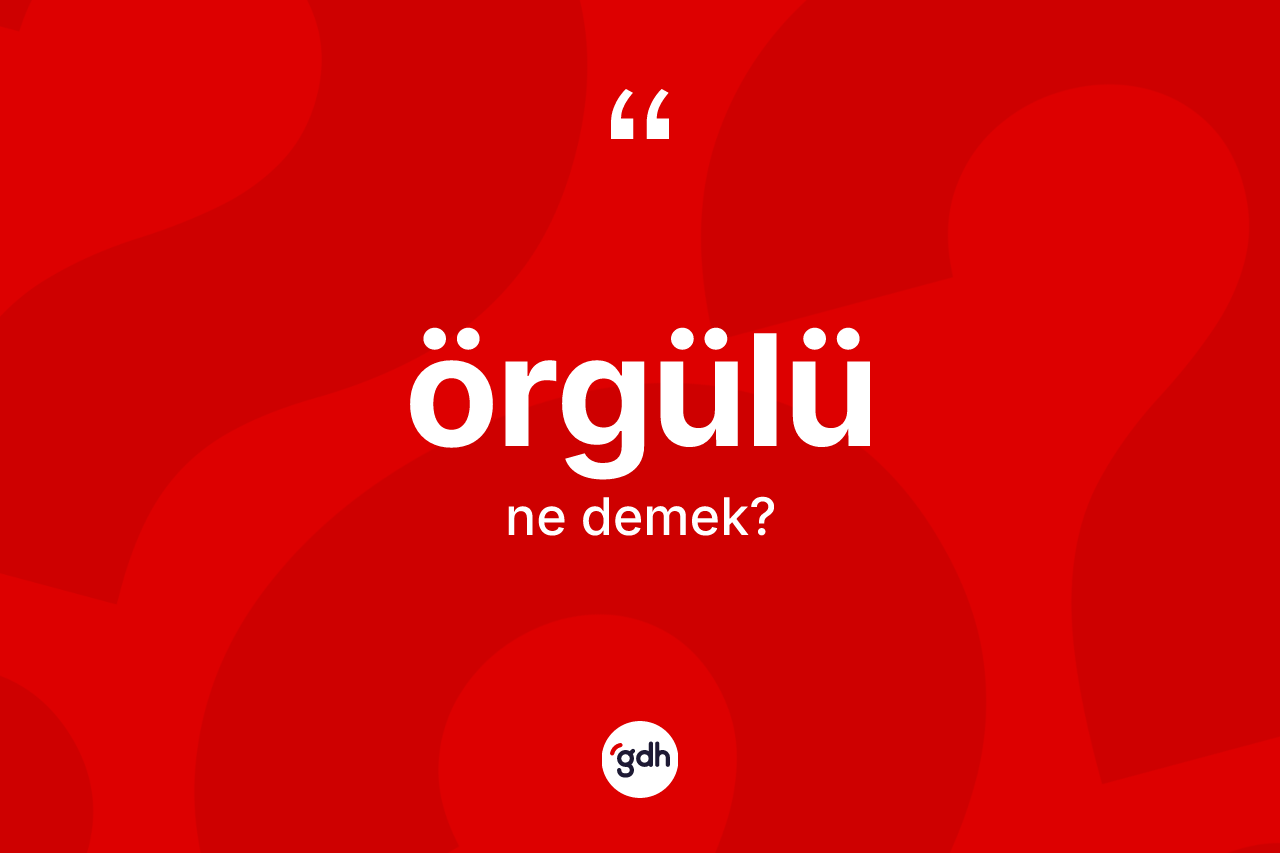 Örgülü kelimesinin anlamı nedir? Örgülünün TDK'ya göre anlamı nedir?