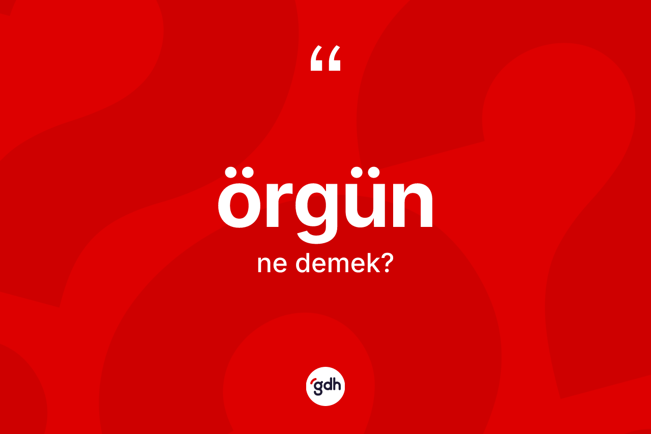Örgün ne demek? Örgün kelimesinin TDK anlamı nedir?