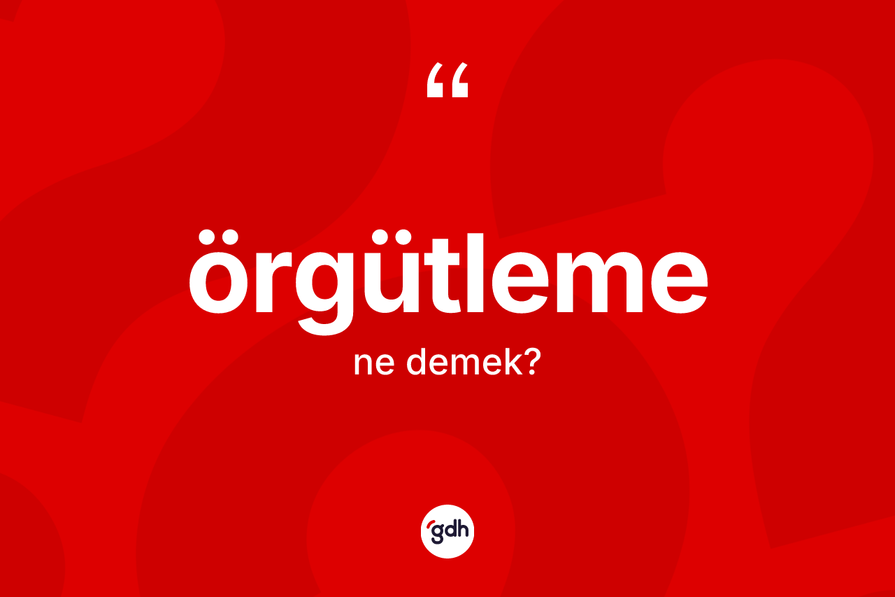 Örgütleme kelimesinin anlamı nedir? Örgütlemenin TDK'ya göre anlamı nedir?