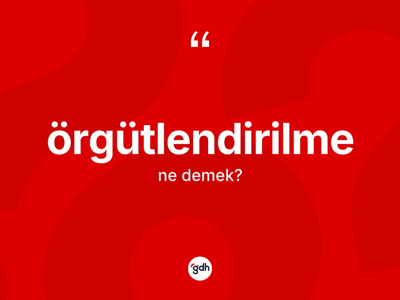 Örgütlendirilme kelimesinin anlamı nedir? Örgütlendirilmenin sözlükteki anlamı nedir?
