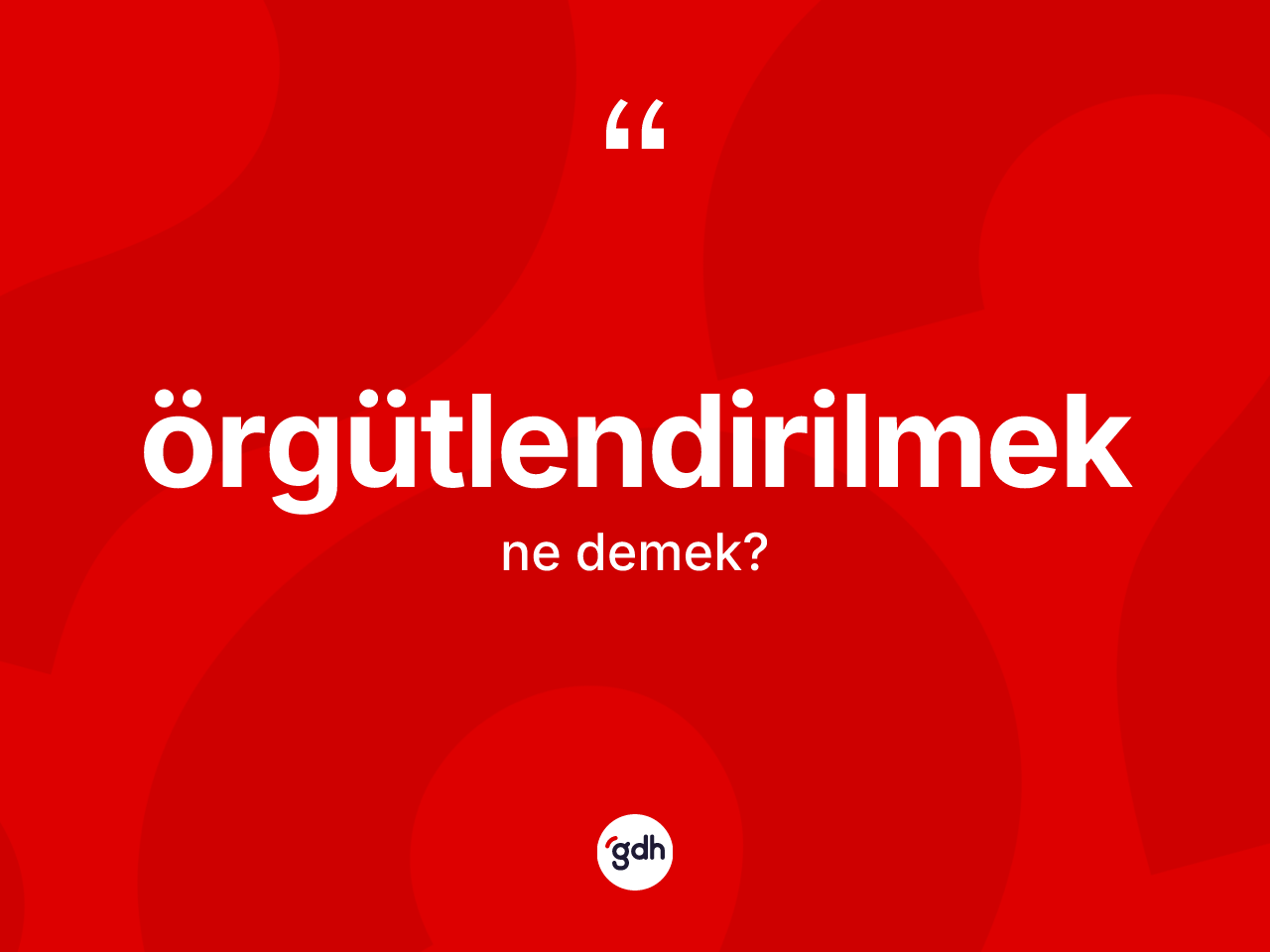 Örgütlendirilmek kelimesi ne anlama gelir? Örgütlendirilmeğin kısaca tanımı nedir?
