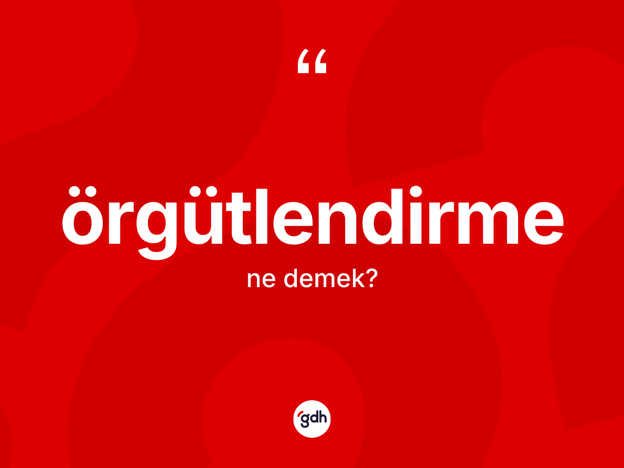 Örgütlendirme kelimesi ne anlama gelir? Örgütlendirmenin TDK'ya göre anlamı nedir?