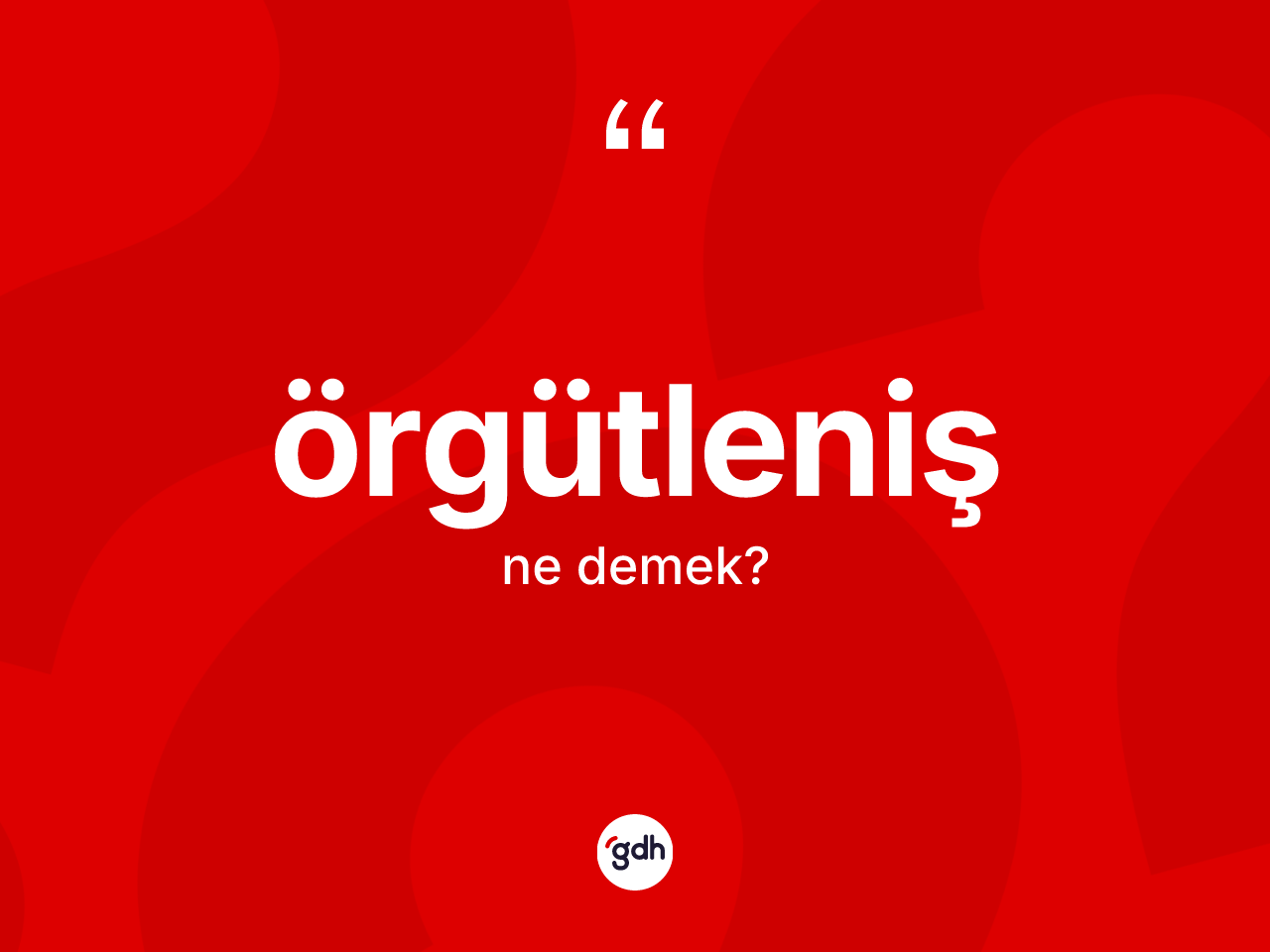 Örgütleniş kelimesinin sözlükteki tanımı nedir? Örgütleniş kelimesinin kaç farklı anlamı var?
