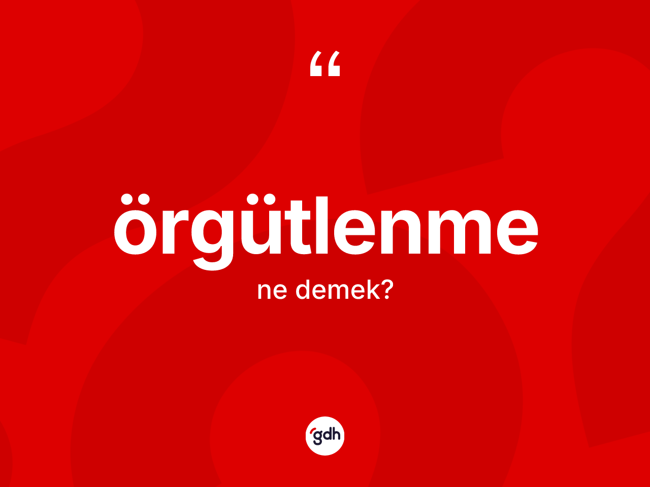 Örgütlenme kelimesinin tanımı nedir? Örgütlenmenin kısaca tanımı nedir?