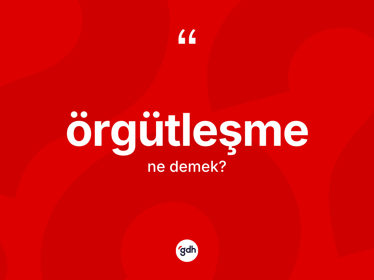 Örgütleşme ne anlama gelir? Örgütleşmenin TDK'ya göre anlamı nedir?