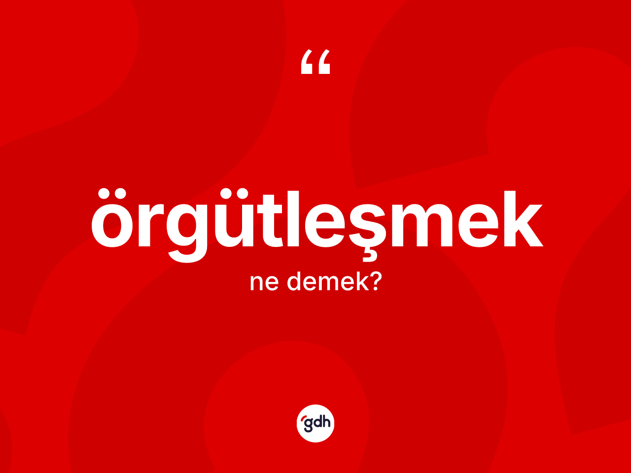 Örgütleşmek kelimesinin anlamı nedir? Örgütleşmeğin kısaca tanımı nedir?