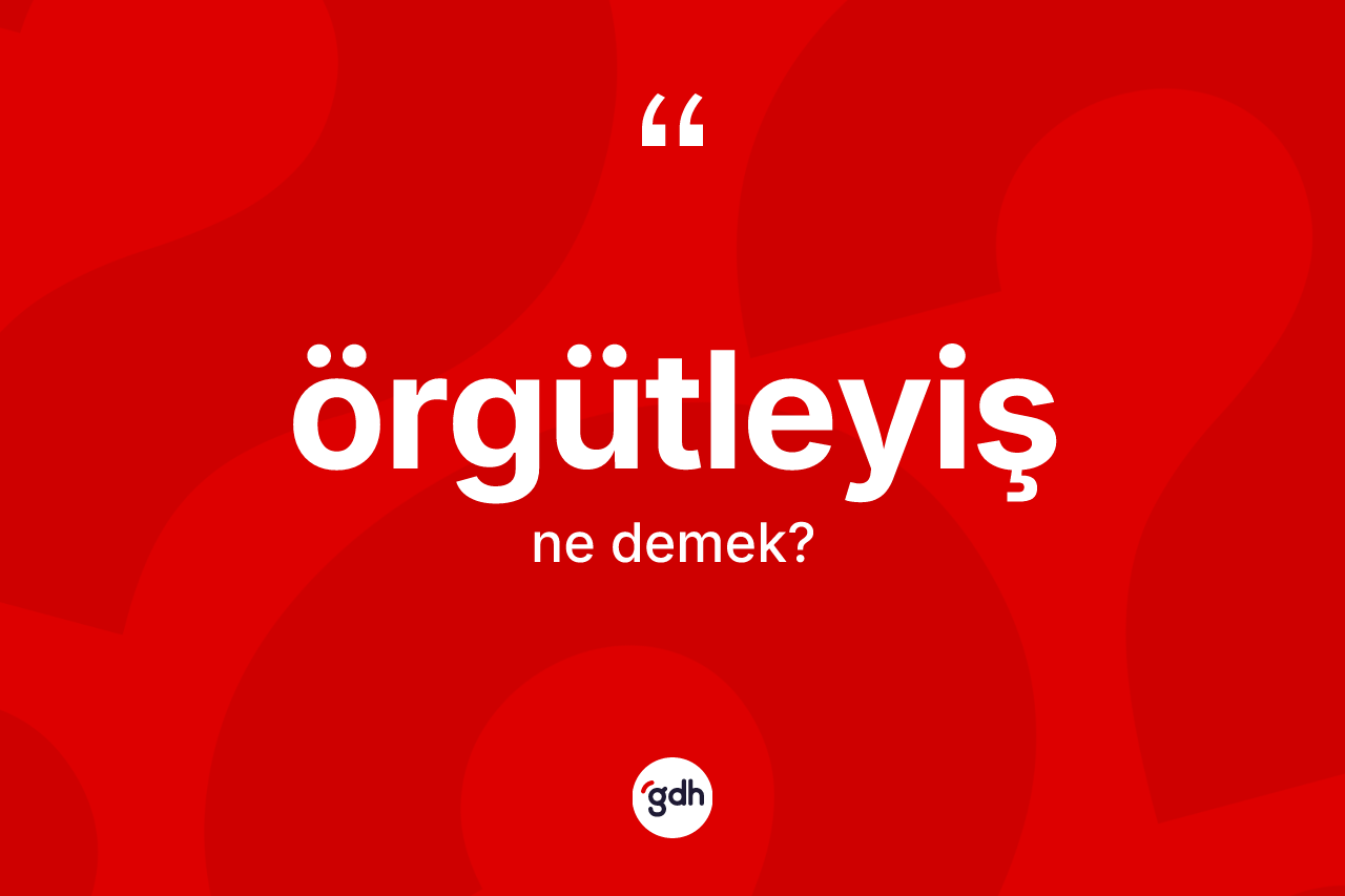 Örgütleyiş ne demek? Örgütleyişin halk arasındaki kullanımı nasıldır?