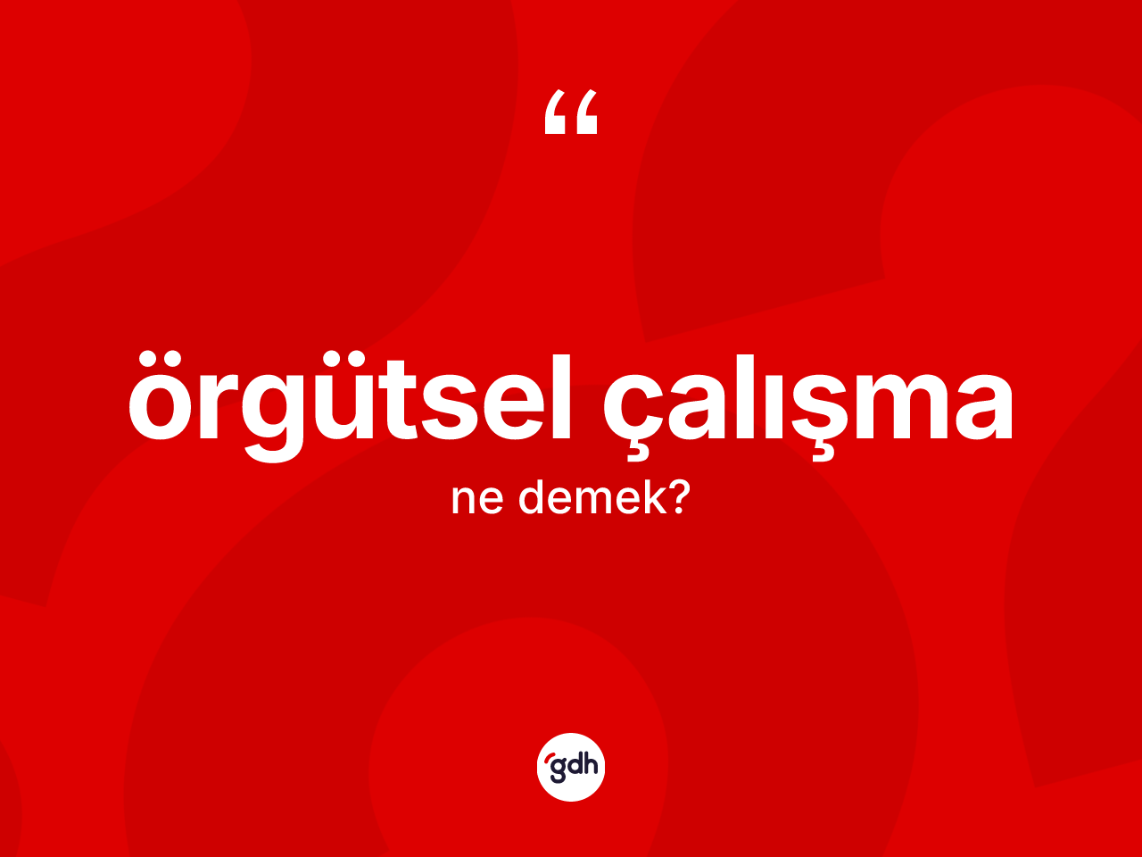 Örgütsel çalışma  nedir? Örgütsel çalışma ın halk arasındaki kullanımı nasıldır?