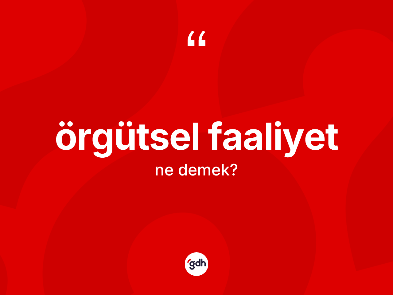 Örgütsel faaliyet  kelimesi ne demek? Örgütsel faaliyet in TDK'ya göre anlamı nedir?