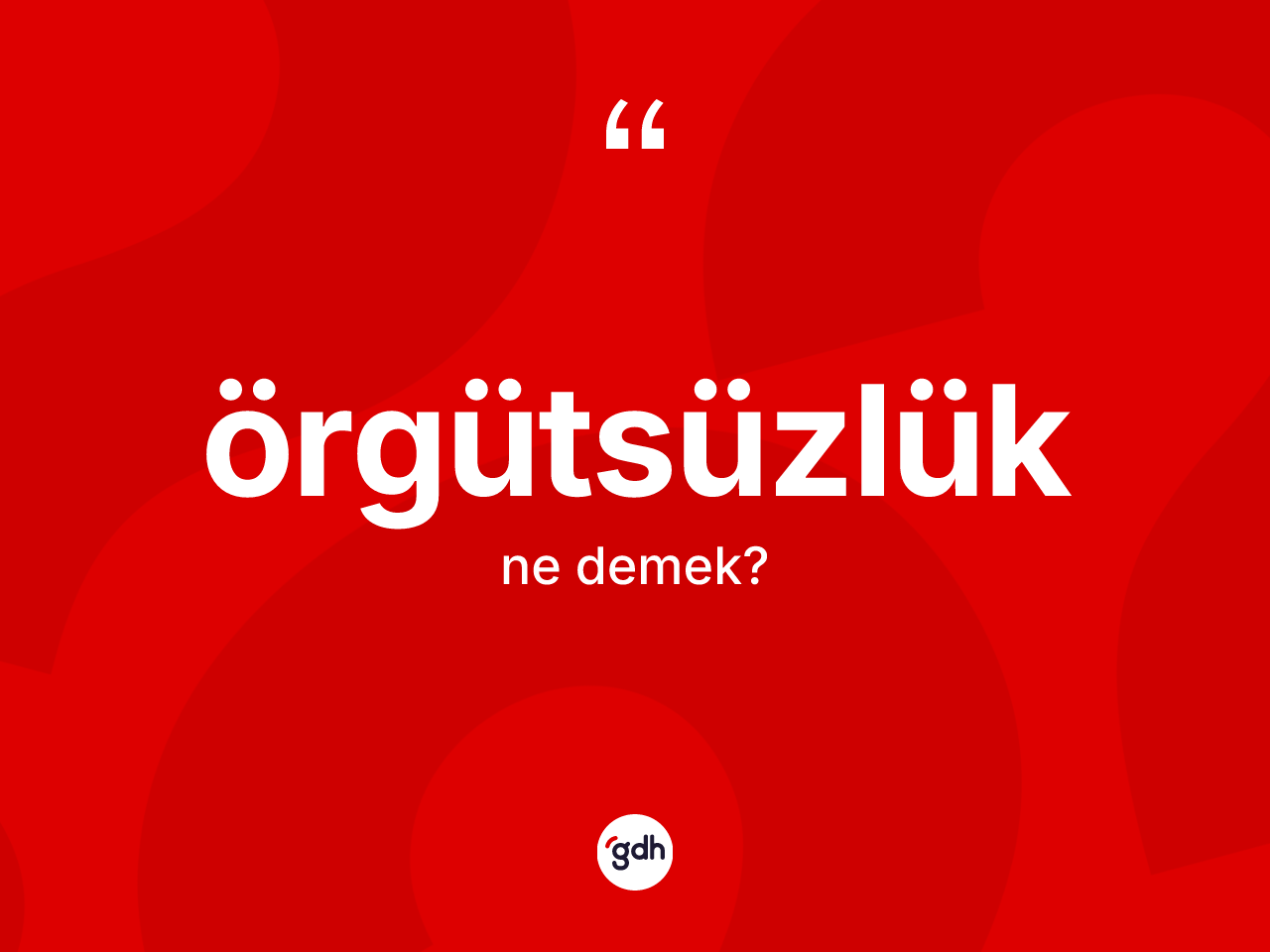 Örgütsüzlük ne anlama gelir? Örgütsüzlüğün halk arasındaki kullanımı nasıldır?