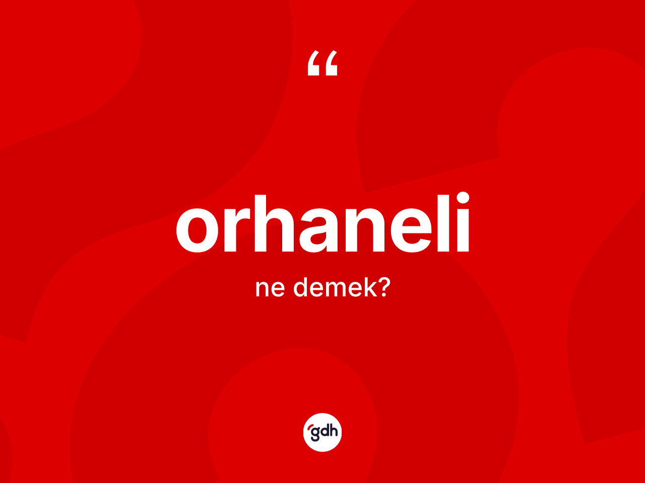 Orhaneli ne anlama gelir? Orhaneli'nin halk arasındaki kullanımı nasıldır?