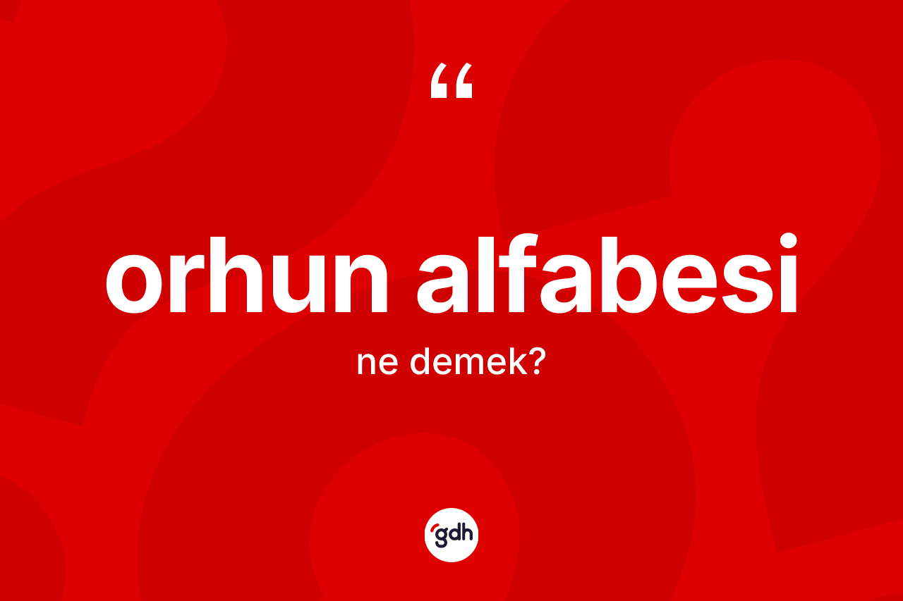 Orhun alfabesi  kelimesinin sözlükteki tanımı nedir? Orhun alfabesi  kelimesinin TDK anlamı nedir?