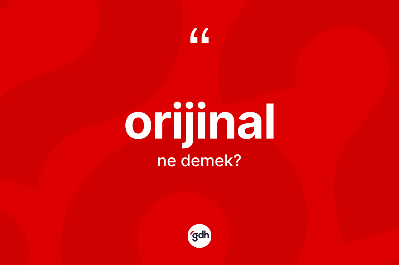 Orijinal kelimesinin tanımı nedir? Orijinalın kısaca tanımı nedir?
