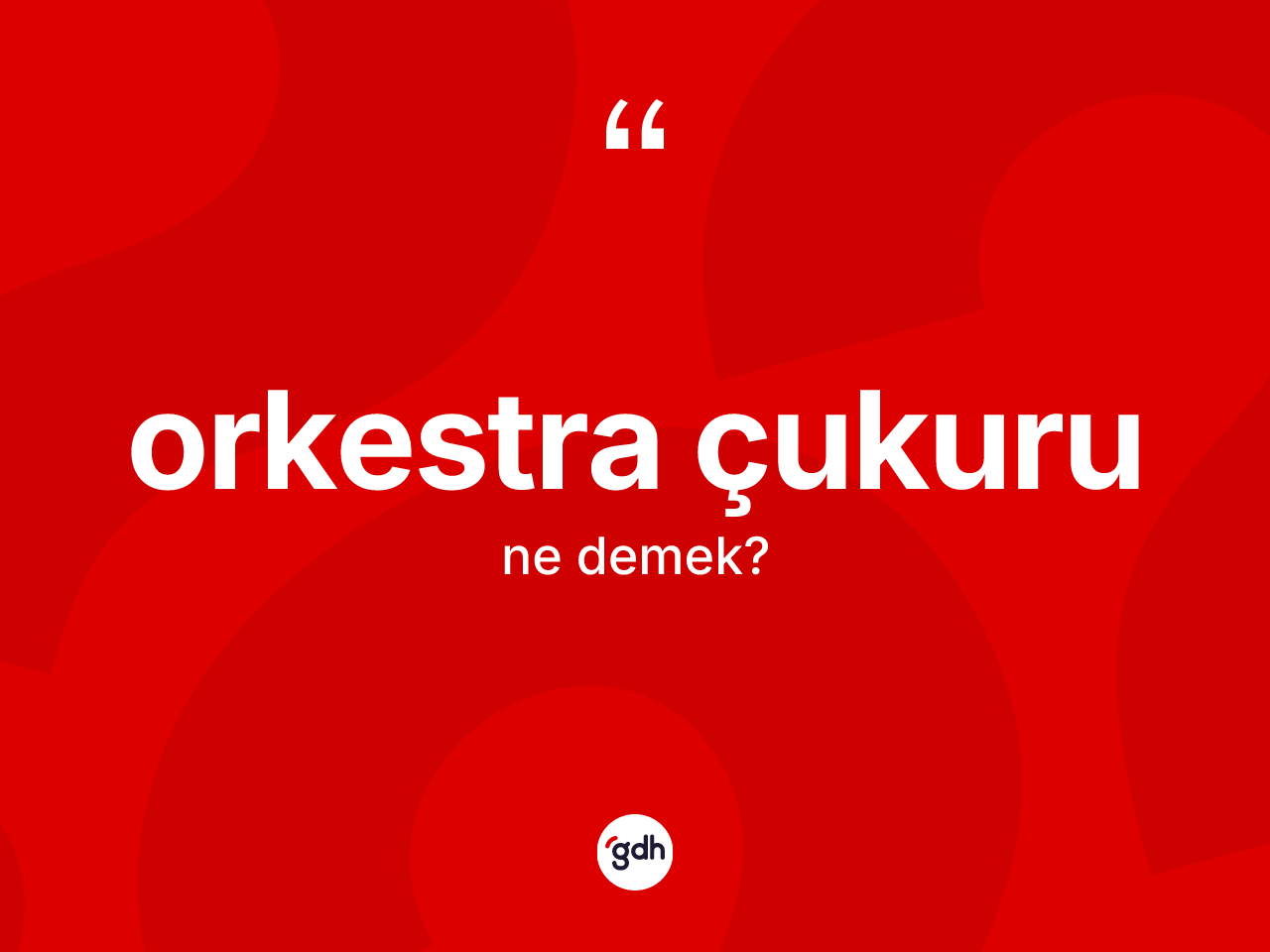 Orkestra çukuru kelimesi ne demek? Orkestra çukurunun TDK'ya göre anlamı nedir?