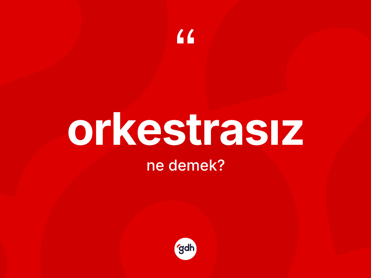 Orkestrasız kelimesinin anlamı nedir? Orkestrasızın sözlükteki anlamı nedir?