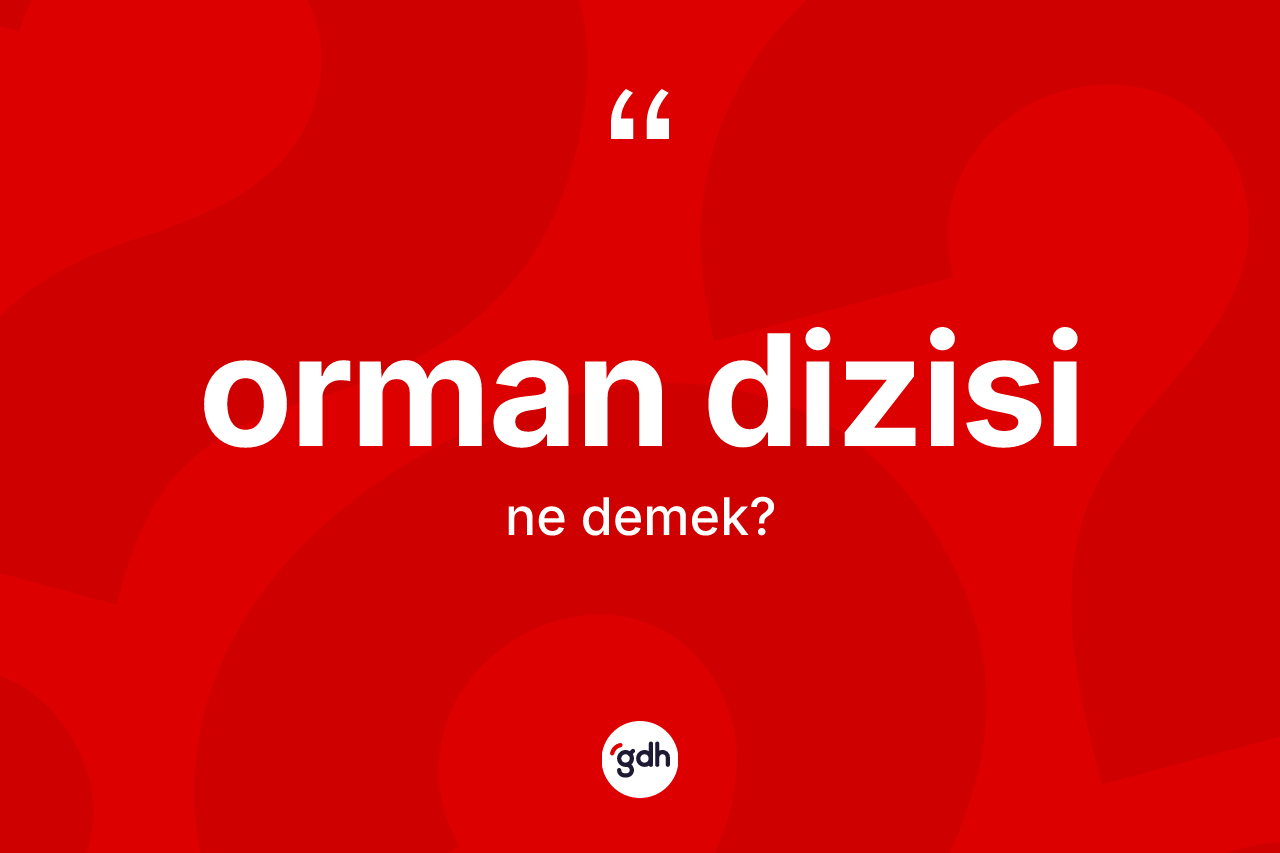Orman dizisi kelimesi nedir? Orman dizisinin TDK'ya göre anlamı nedir?