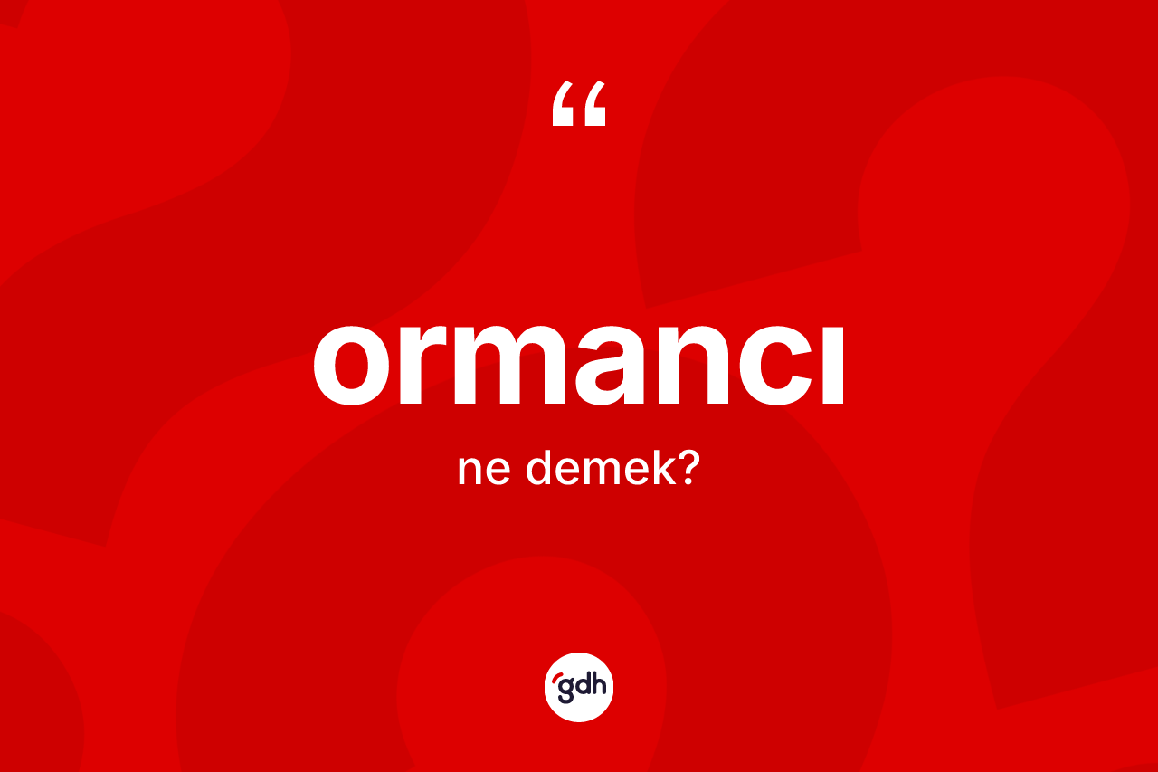 Ormancı kelimesinin anlamı nedir? Ormancının halk arasındaki kullanımı nasıldır?