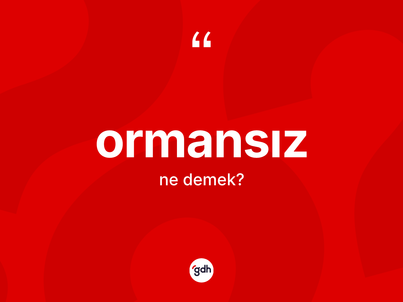 Ormansız kelimesi nedir? Ormansızın TDK'ya göre anlamı nedir?