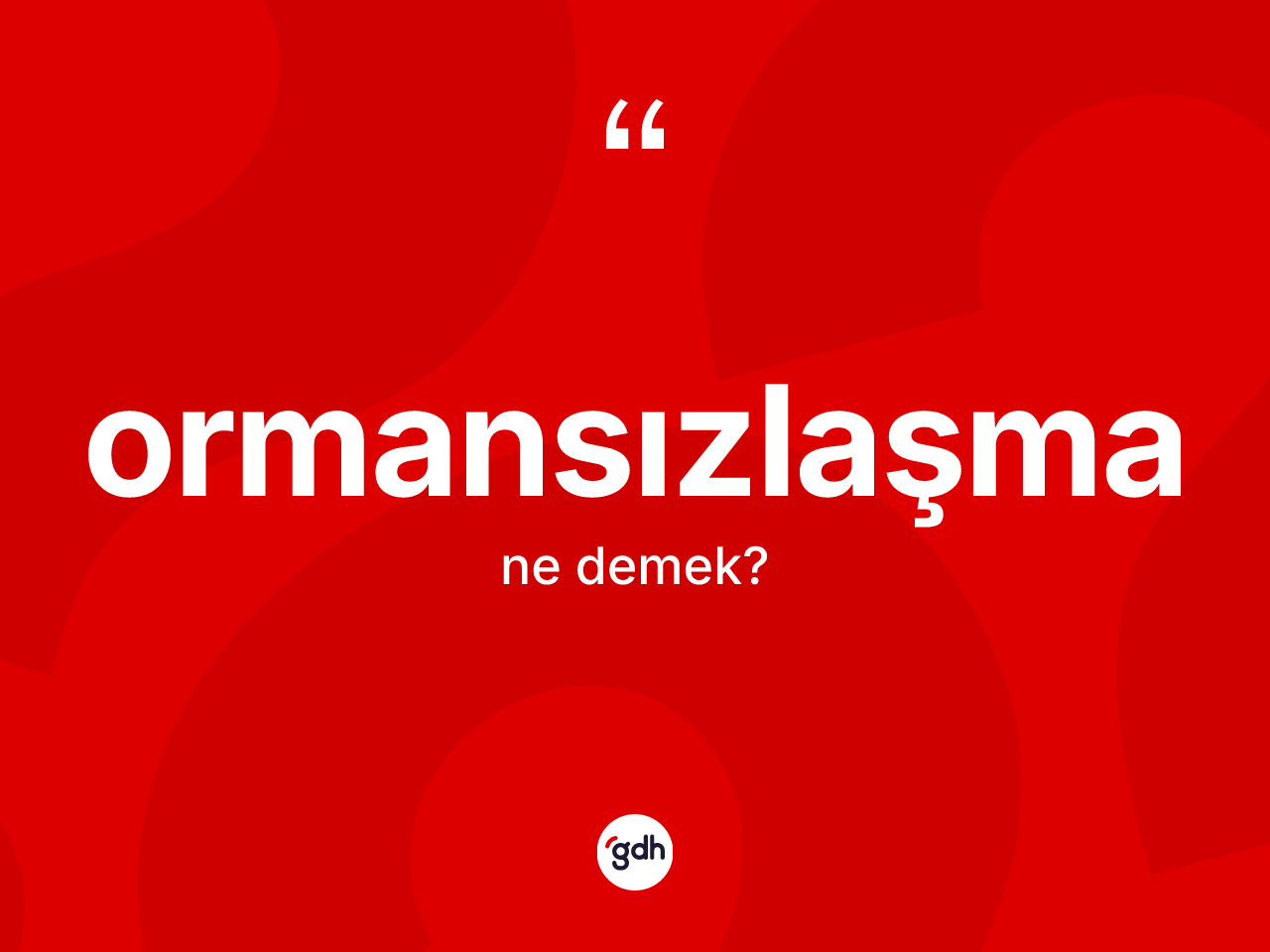 Ormansızlaşma kelimesi ne demek? Ormansızlaşma kelimesinin TDK anlamı nedir?