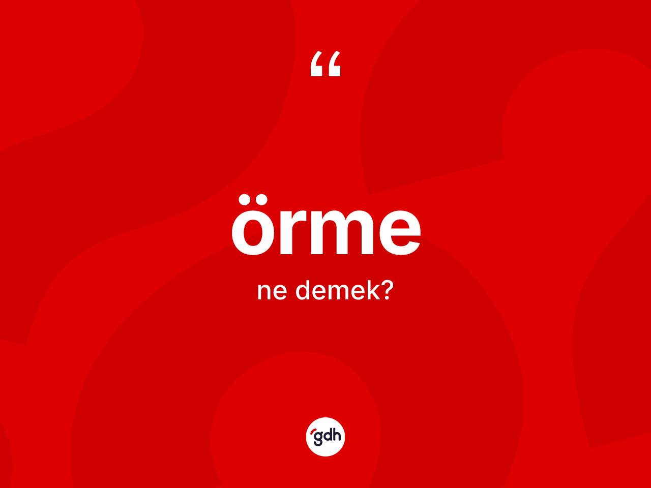 Örme kelimesinin sözlükteki tanımı nedir? Örmenin TDK'ya göre anlamı nedir?