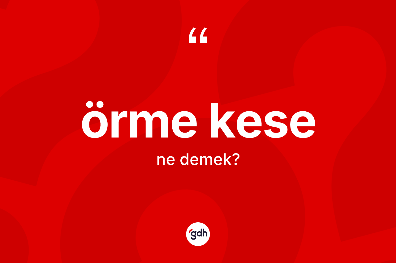 Örme kese  kelimesinin tanımı nedir? Örme kese in kısaca tanımı nedir?