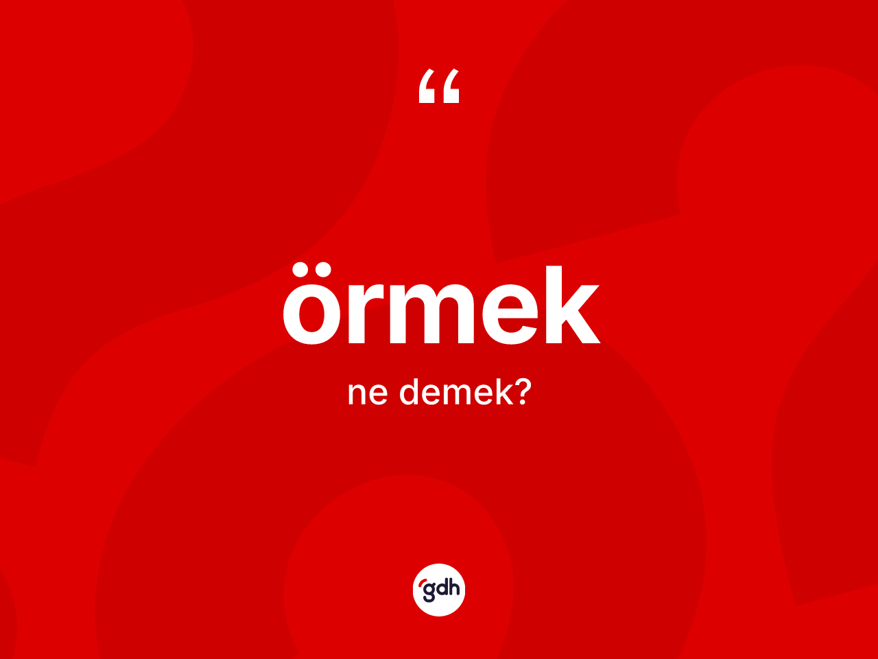 Örmek kelimesinin anlamı nedir? Örmek kelimesinin TDK anlamı nedir?