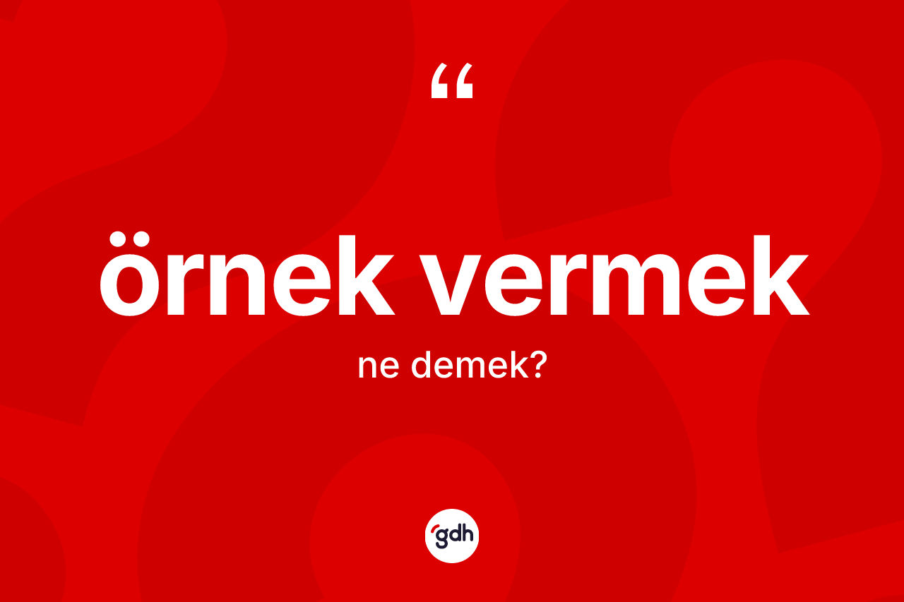 Örnek vermek ifadesinin kısaca tanımı nedir? Örnek vermek sözü nerede kullanılır?